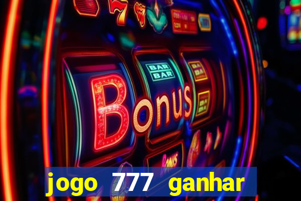 jogo 777 ganhar dinheiro de verdade